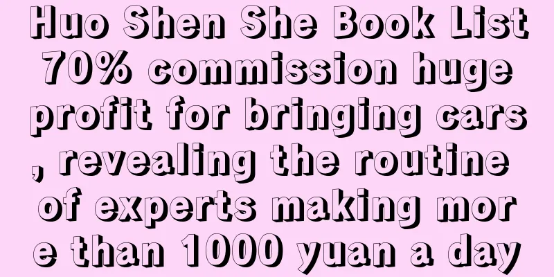 Huo Shen She Book List 70% commission huge profit for bringing cars, revealing the routine of experts making more than 1000 yuan a day