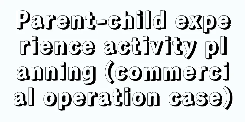 Parent-child experience activity planning (commercial operation case)