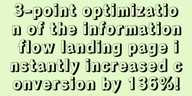 3-point optimization of the information flow landing page instantly increased conversion by 136%!