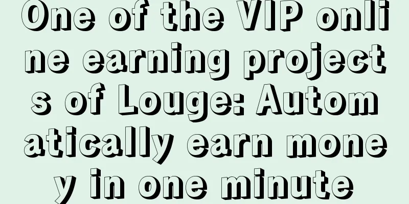 One of the VIP online earning projects of Louge: Automatically earn money in one minute