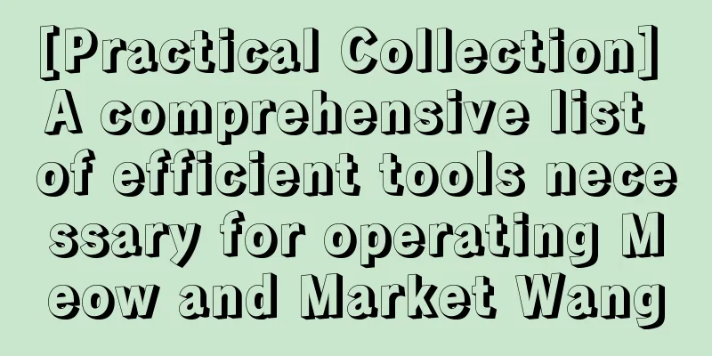 [Practical Collection] A comprehensive list of efficient tools necessary for operating Meow and Market Wang