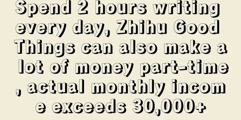 Spend 2 hours writing every day, Zhihu Good Things can also make a lot of money part-time, actual monthly income exceeds 30,000+