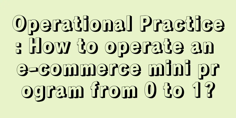 Operational Practice: How to operate an e-commerce mini program from 0 to 1?