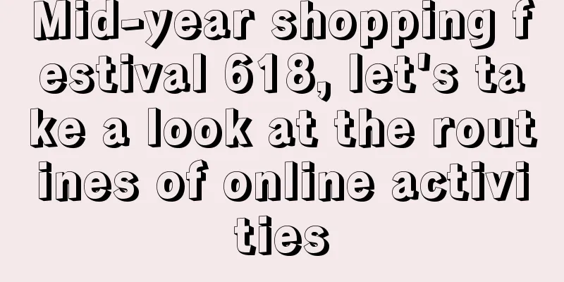 Mid-year shopping festival 618, let's take a look at the routines of online activities