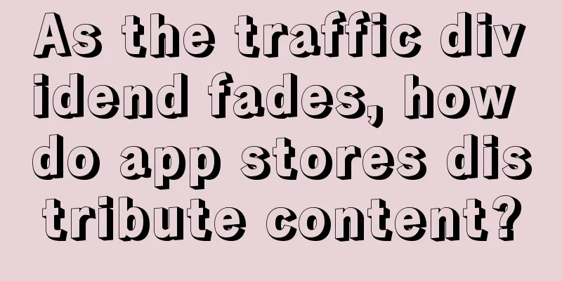 As the traffic dividend fades, how do app stores distribute content?