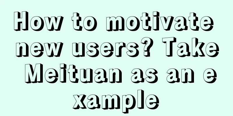 How to motivate new users? Take Meituan as an example