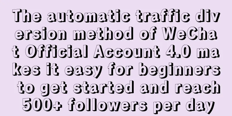 The automatic traffic diversion method of WeChat Official Account 4.0 makes it easy for beginners to get started and reach 500+ followers per day