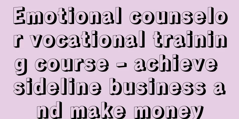 Emotional counselor vocational training course - achieve sideline business and make money