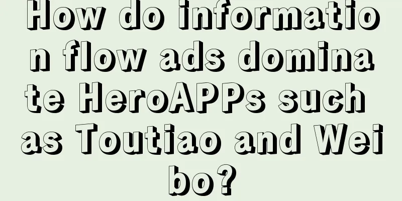 How do information flow ads dominate HeroAPPs such as Toutiao and Weibo?