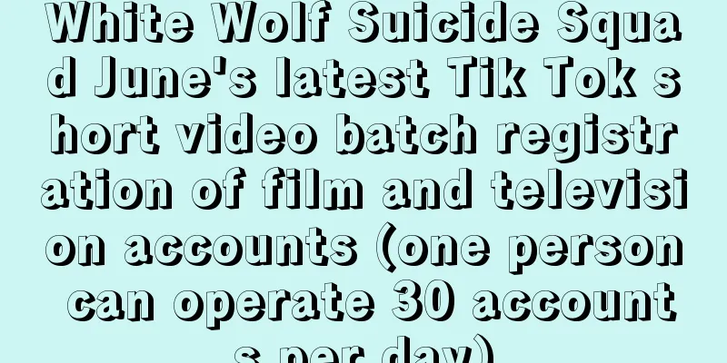 White Wolf Suicide Squad June's latest Tik Tok short video batch registration of film and television accounts (one person can operate 30 accounts per day)