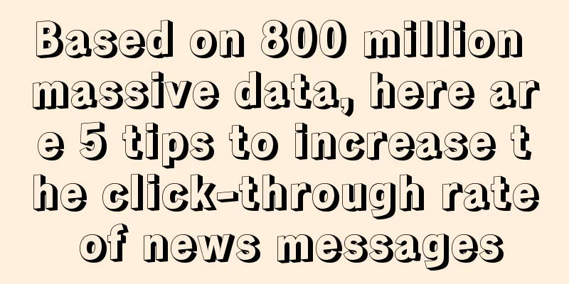 Based on 800 million massive data, here are 5 tips to increase the click-through rate of news messages