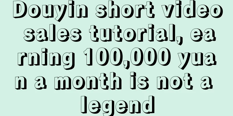 Douyin short video sales tutorial, earning 100,000 yuan a month is not a legend