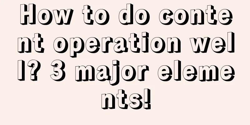 How to do content operation well? 3 major elements!