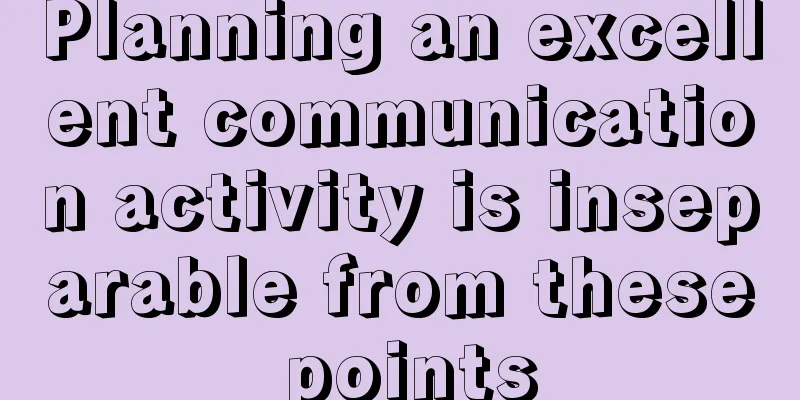 Planning an excellent communication activity is inseparable from these points