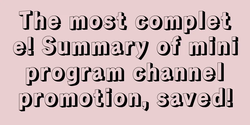 The most complete! Summary of mini program channel promotion, saved!