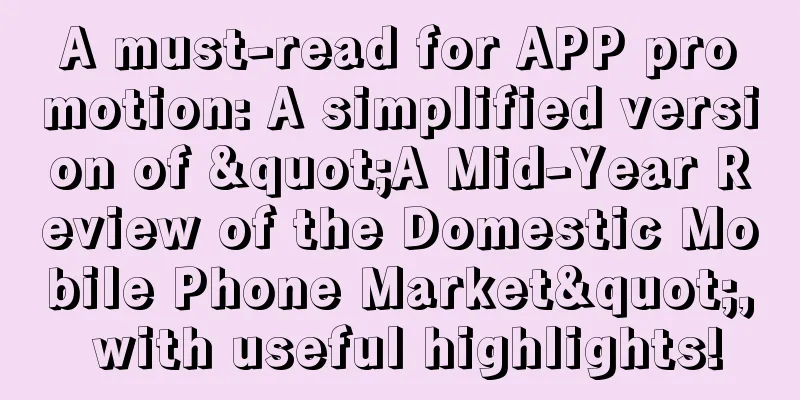 A must-read for APP promotion: A simplified version of "A Mid-Year Review of the Domestic Mobile Phone Market", with useful highlights!