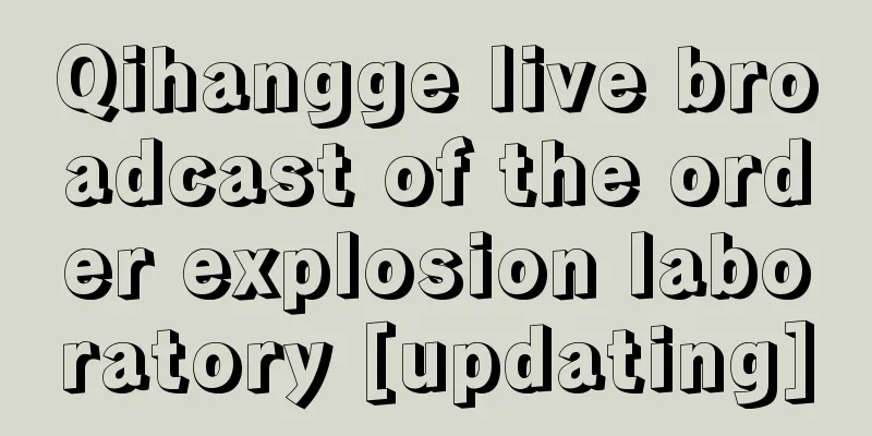 Qihangge live broadcast of the order explosion laboratory [updating]