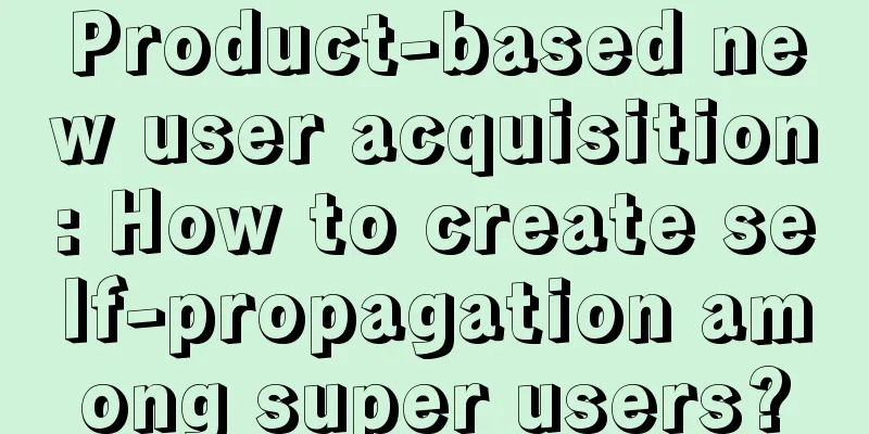 Product-based new user acquisition: How to create self-propagation among super users?