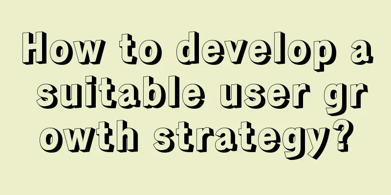 How to develop a suitable user growth strategy?