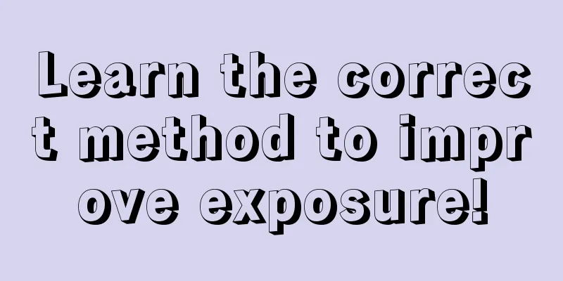 Learn the correct method to improve exposure!