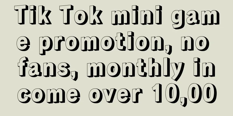 Tik Tok mini game promotion, no fans, monthly income over 10,000