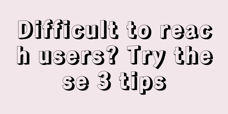 Difficult to reach users? Try these 3 tips