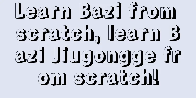 Learn Bazi from scratch, learn Bazi Jiugongge from scratch!