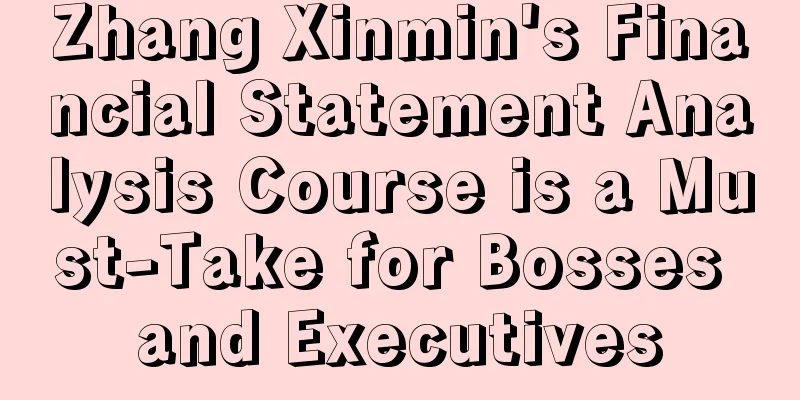 Zhang Xinmin's Financial Statement Analysis Course is a Must-Take for Bosses and Executives