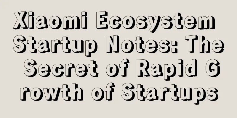 Xiaomi Ecosystem Startup Notes: The Secret of Rapid Growth of Startups