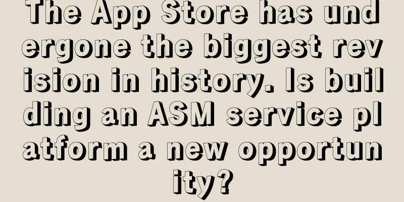 The App Store has undergone the biggest revision in history. Is building an ASM service platform a new opportunity?