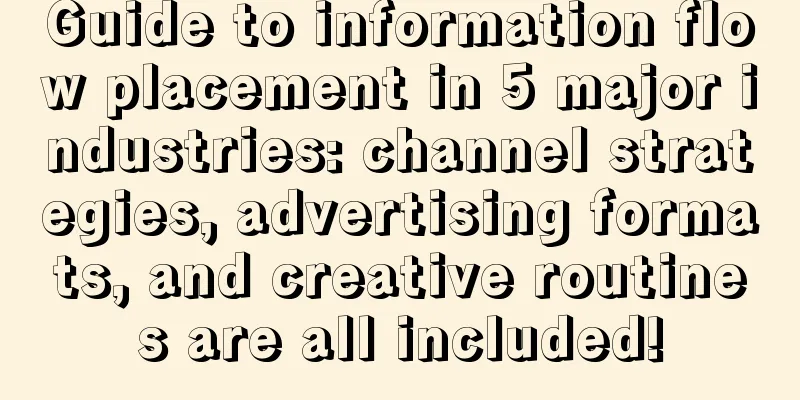 Guide to information flow placement in 5 major industries: channel strategies, advertising formats, and creative routines are all included!