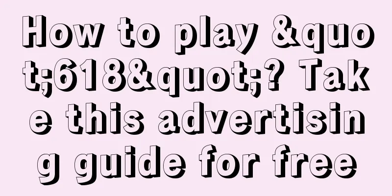 How to play "618"? Take this advertising guide for free