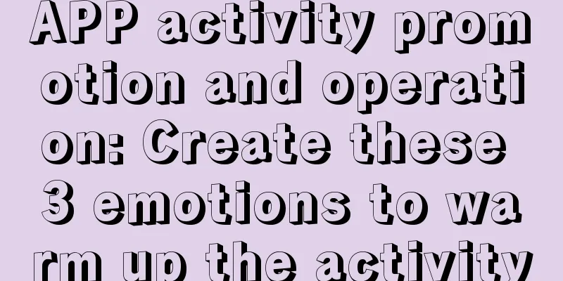 APP activity promotion and operation: Create these 3 emotions to warm up the activity