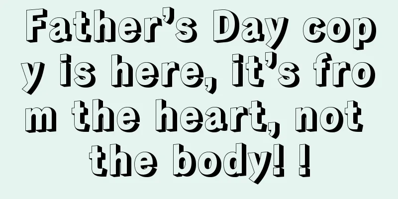 Father’s Day copy is here, it’s from the heart, not the body! !