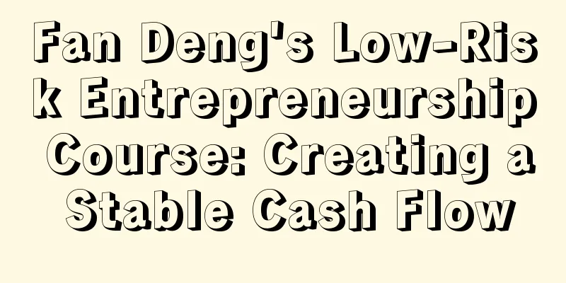 Fan Deng's Low-Risk Entrepreneurship Course: Creating a Stable Cash Flow