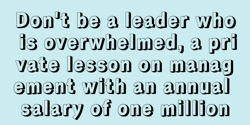 Don't be a leader who is overwhelmed, a private lesson on management with an annual salary of one million