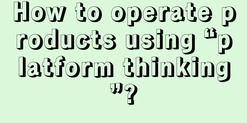 How to operate products using “platform thinking”?