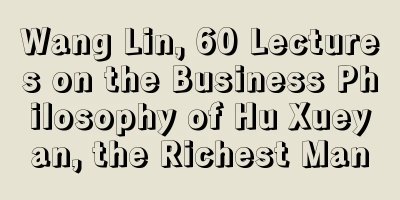 Wang Lin, 60 Lectures on the Business Philosophy of Hu Xueyan, the Richest Man