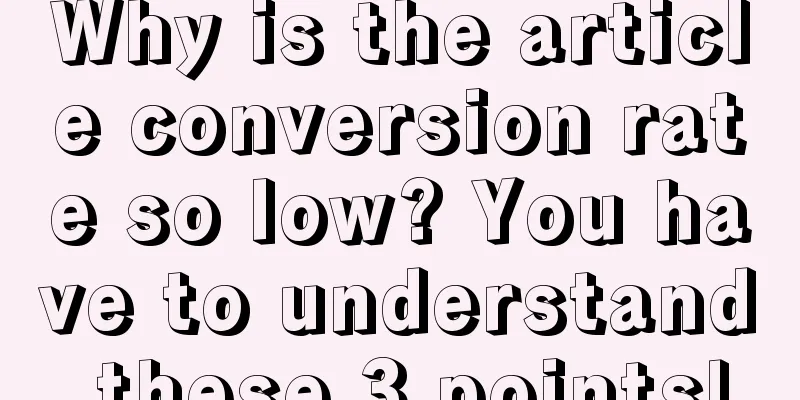 Why is the article conversion rate so low? You have to understand these 3 points!