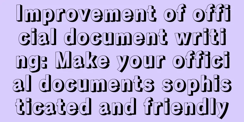 Improvement of official document writing: Make your official documents sophisticated and friendly