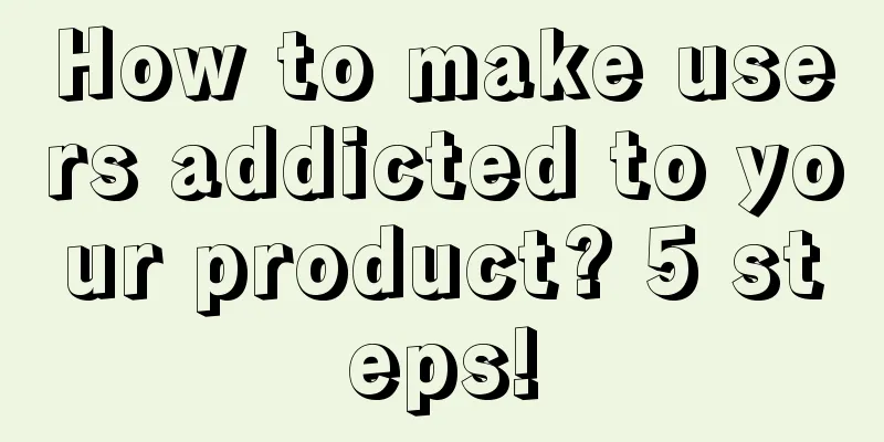 How to make users addicted to your product? 5 steps!