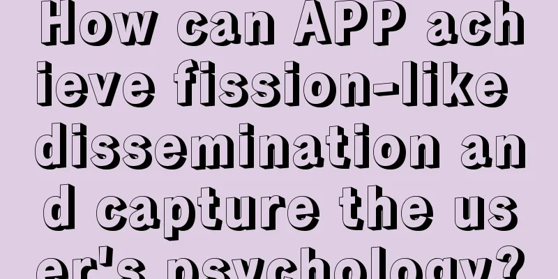 How can APP achieve fission-like dissemination and capture the user's psychology?