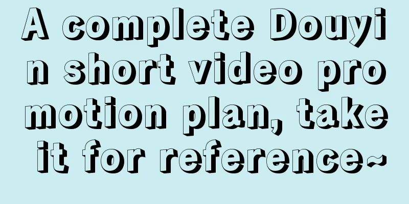 A complete Douyin short video promotion plan, take it for reference~