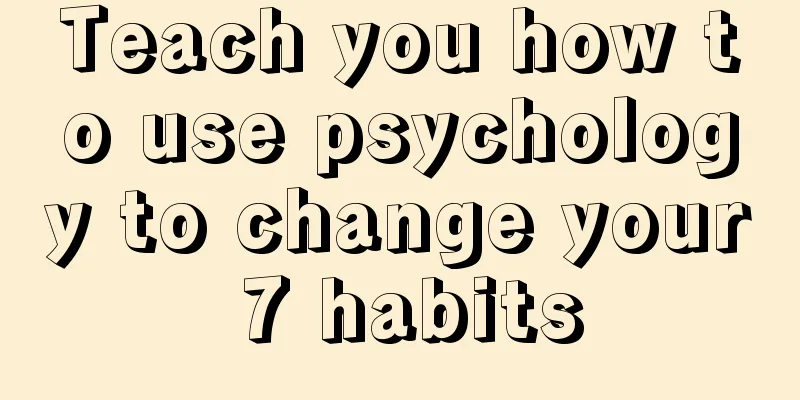 Teach you how to use psychology to change your 7 habits