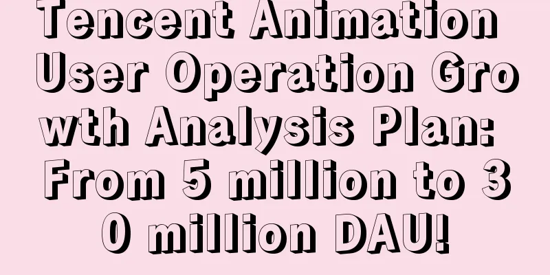 Tencent Animation User Operation Growth Analysis Plan: From 5 million to 30 million DAU!