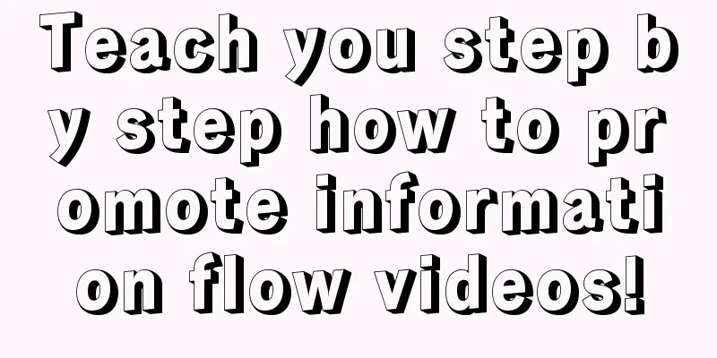 Teach you step by step how to promote information flow videos!