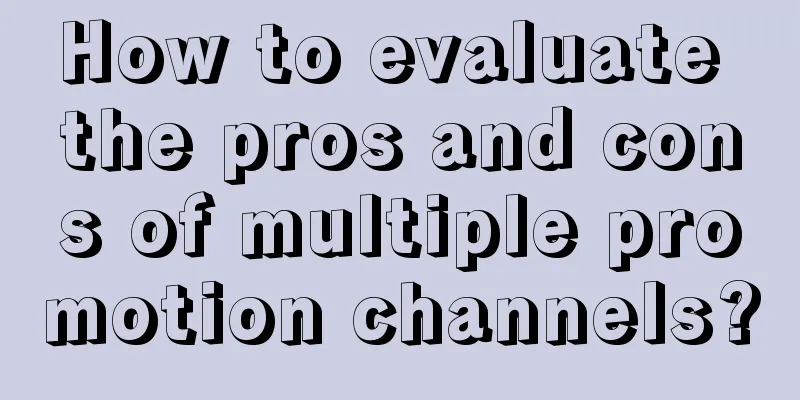 How to evaluate the pros and cons of multiple promotion channels?