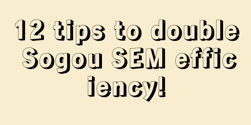 12 tips to double Sogou SEM efficiency!