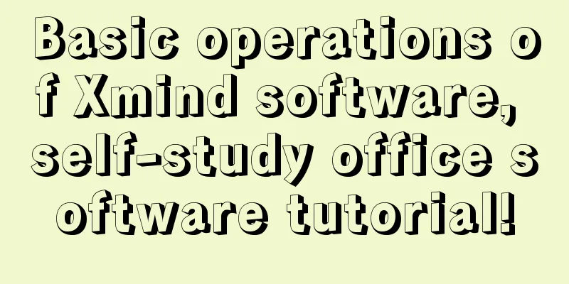 Basic operations of Xmind software, self-study office software tutorial!