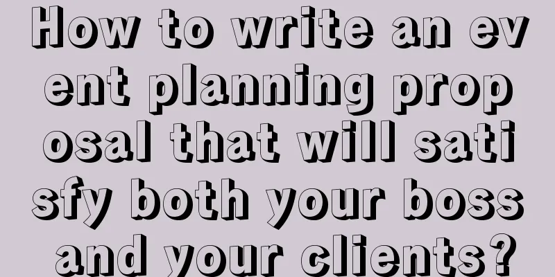 How to write an event planning proposal that will satisfy both your boss and your clients?